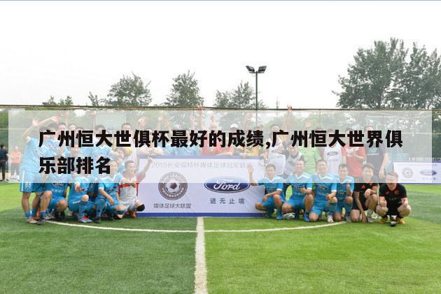 广州恒大世俱杯最好的成绩,广州恒大世界俱乐部排名